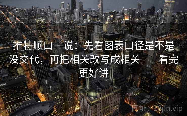 推特顺口一说：先看图表口径是不是没交代，再把相关改写成相关——看完更好讲